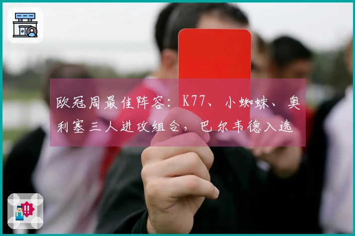 欧冠周最佳阵容：K77、小蜘蛛、奥利塞三人进攻组合，巴尔韦德入选
