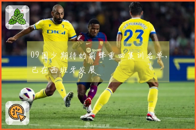 09国少期待的前锋重回集训名单，已在西班牙发展