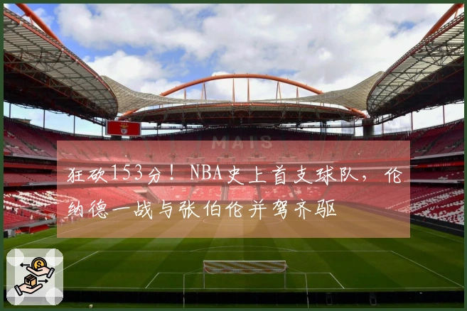 狂砍153分！NBA史上首支球队，伦纳德一战与张伯伦并驾齐驱